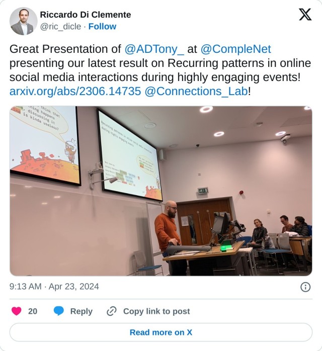 Great Presentation of @ADTony_ at @CompleNet presenting our latest result on Recurring patterns in online social media interactions during highly engaging events! https://t.co/LgSiBtgzlM @Connections_Lab! pic.twitter.com/ErP8RsW292

— Riccardo Di Clemente (@ric_dicle) April 23, 2024
